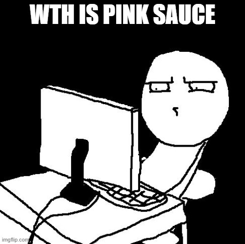 what the hell did I just watch | WTH IS PINK SAUCE | image tagged in what the hell did i just watch | made w/ Imgflip meme maker