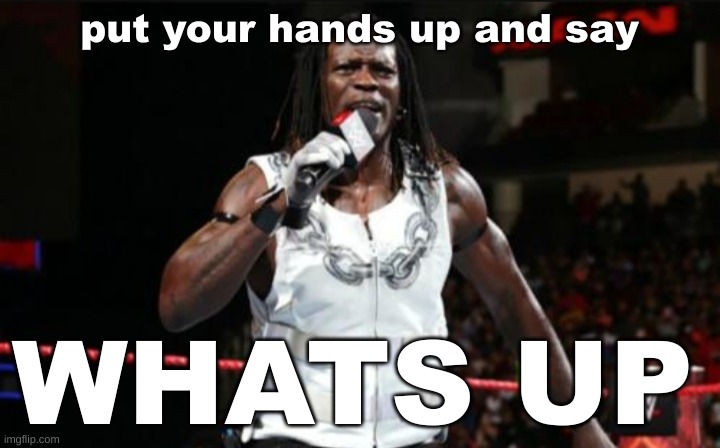 R-Truth sayin' whats up to the new stream! | put your hands up and say; WHATS UP | image tagged in r truth | made w/ Imgflip meme maker