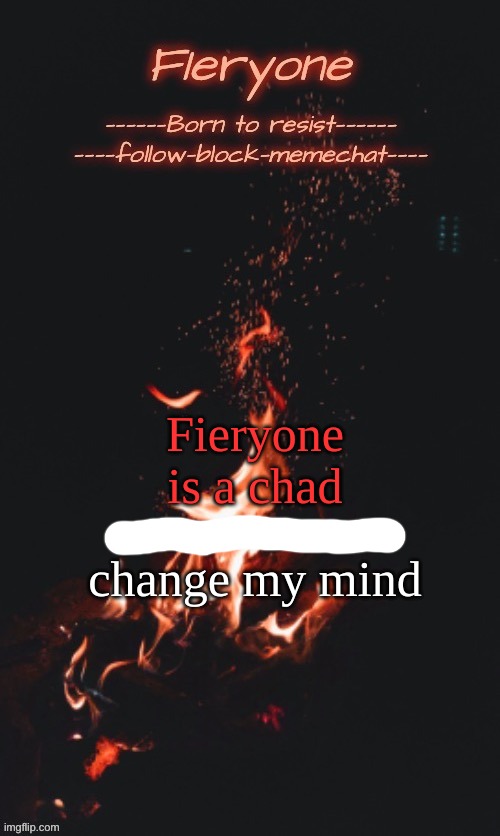 Fieryone Announcement Temp 2 | Fieryone is a chad; change my mind | image tagged in fieryone announcement temp 2 | made w/ Imgflip meme maker