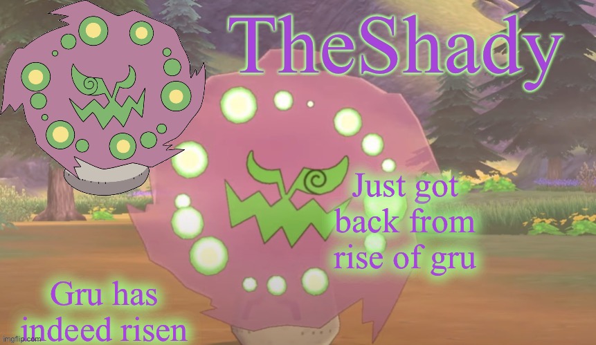 TheShady spiritomb temp | Just got back from rise of gru; Gru has indeed risen | image tagged in theshady spiritomb temp | made w/ Imgflip meme maker