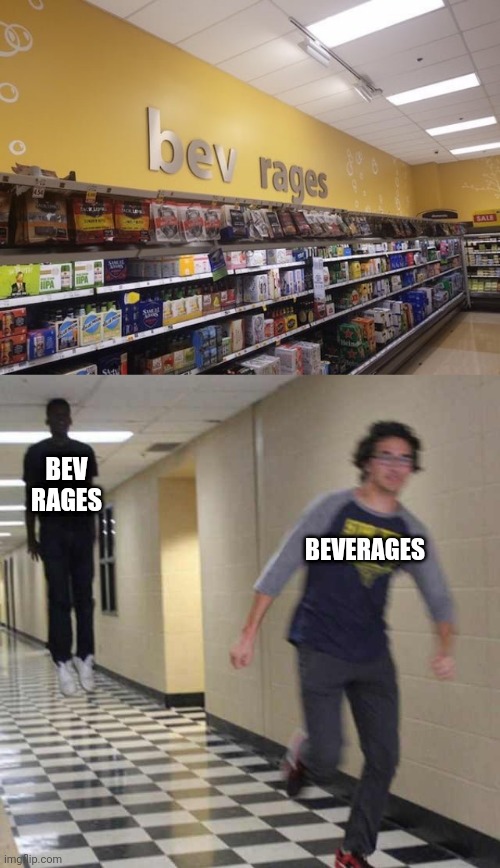 Bev rages | BEV RAGES; BEVERAGES | image tagged in floating boy chasing running boy,beverage,beverages,you had one job,memes,store | made w/ Imgflip meme maker