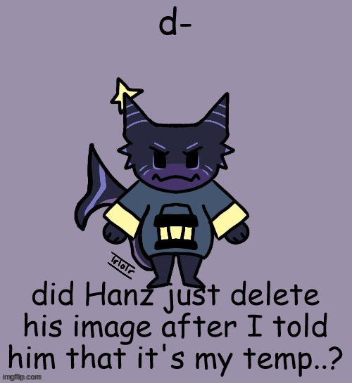 BRUH HOW MUCH OF A HATER CAN YOU BE | d-; did Hanz just delete his image after I told him that it's my temp..? | image tagged in the child | made w/ Imgflip meme maker