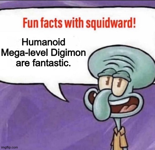 Fun Facts with Squidward | Humanoid Mega-level Digimon are fantastic. | image tagged in fun facts with squidward | made w/ Imgflip meme maker