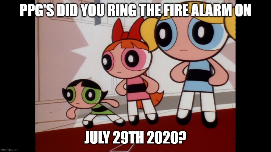 Powerpuff girls July 29 2020 | PPG'S DID YOU RING THE FIRE ALARM ON; JULY 29TH 2020? | image tagged in powerpuff girls creation,fire alarm,autism | made w/ Imgflip meme maker