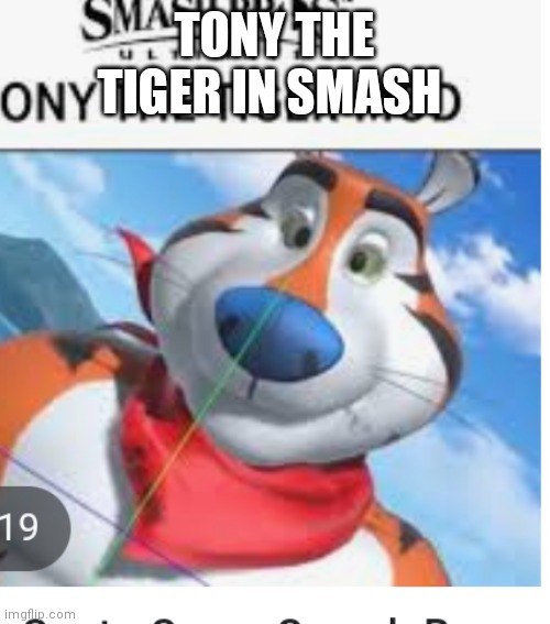 Tony in smash | TONY THE TIGER IN SMASH | image tagged in funny memes | made w/ Imgflip meme maker