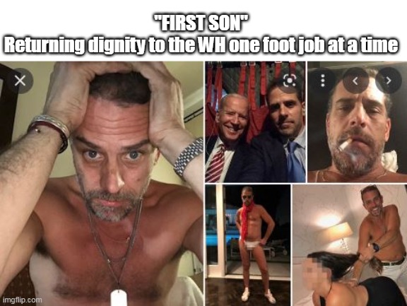 "FIRST SON"
Returning dignity to the WH one foot job at a time | made w/ Imgflip meme maker