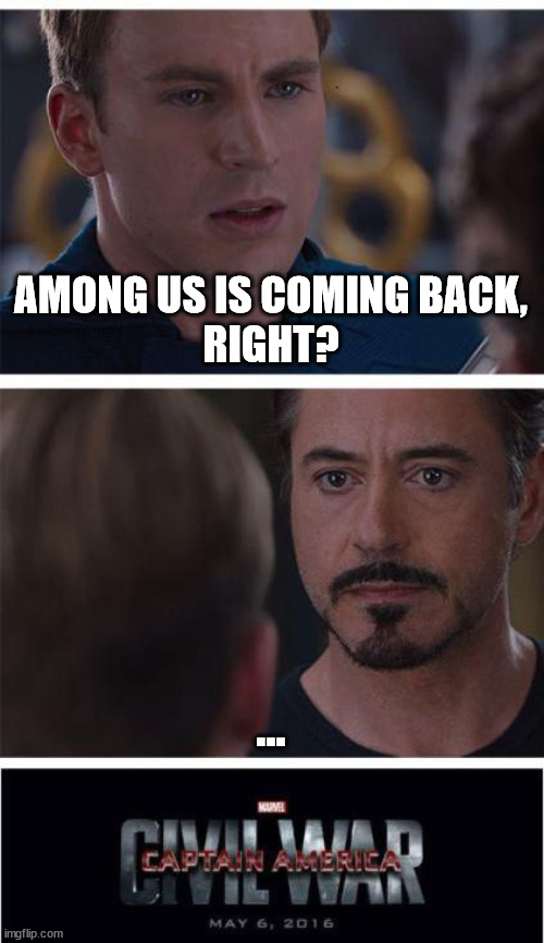 Marvel Civil War 1 Meme | AMONG US IS COMING BACK,
RIGHT? ... | image tagged in memes,marvel civil war 1 | made w/ Imgflip meme maker