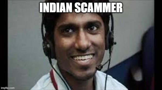 Indian scammer | INDIAN SCAMMER | image tagged in indian scammer | made w/ Imgflip meme maker