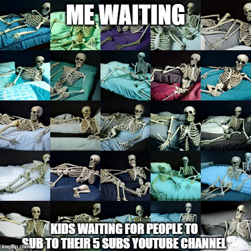 New Meme Template Made By AI | ME WAITING; KIDS WAITING FOR PEOPLE TO SUB TO THEIR 5 SUBS YOUTUBE CHANNEL | image tagged in me waiting | made w/ Imgflip meme maker