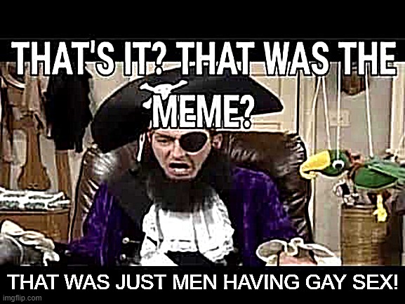 image tagged in memes,funny,that's it that's was the meme,patchy the pirate that's it | made w/ Imgflip meme maker