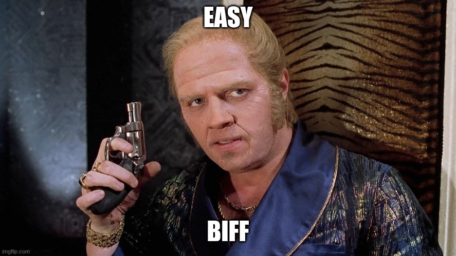 Easy, Biff.. | EASY BIFF | image tagged in easy biff | made w/ Imgflip meme maker