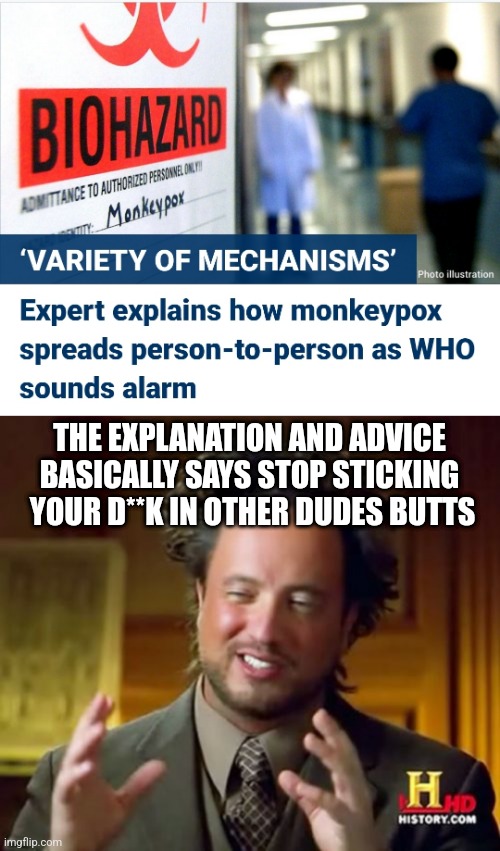THE EXPLANATION AND ADVICE BASICALLY SAYS STOP STICKING  YOUR D**K IN OTHER DUDES BUTTS | image tagged in memes,ancient aliens | made w/ Imgflip meme maker