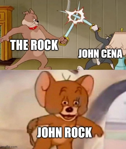 Tom and Jerry swordfight | THE ROCK; JOHN CENA; JOHN ROCK | image tagged in tom and jerry swordfight | made w/ Imgflip meme maker