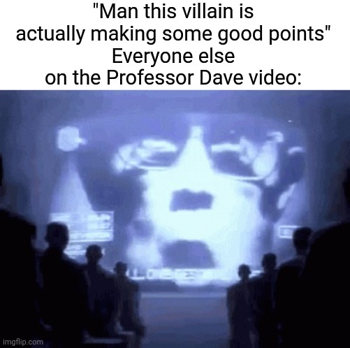 1984 gif | "Man this villain is actually making some good points"
Everyone else on the Professor Dave video: | image tagged in 1984 gif | made w/ Imgflip meme maker