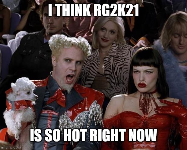 AKA me | I THINK RG2K21; IS SO HOT RIGHT NOW | image tagged in memes,mugatu so hot right now | made w/ Imgflip meme maker