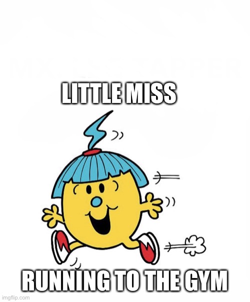 Little miss come see me | LITTLE MISS; RUNNING TO THE GYM | image tagged in little miss come see me | made w/ Imgflip meme maker