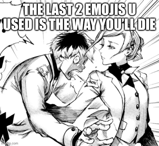 Haise bam | THE LAST 2 EMOJIS U USED IS THE WAY YOU’LL DIE | image tagged in haise bam | made w/ Imgflip meme maker