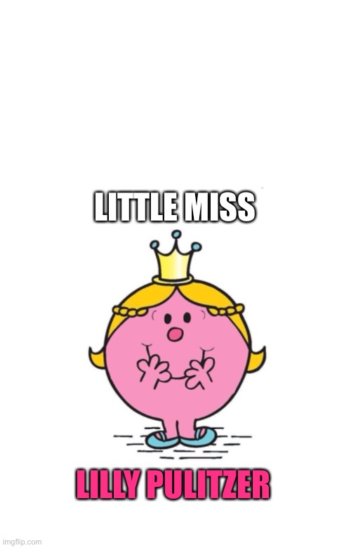 LITTLE MISS | LITTLE MISS; LILLY PULITZER | image tagged in little miss | made w/ Imgflip meme maker