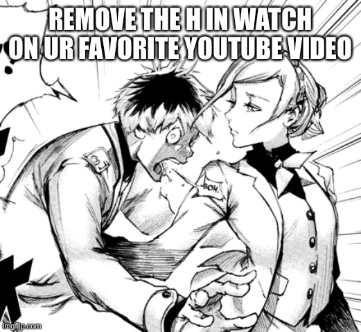 Haise bam | REMOVE THE H IN WATCH ON UR FAVORITE YOUTUBE VIDEO | image tagged in haise bam | made w/ Imgflip meme maker