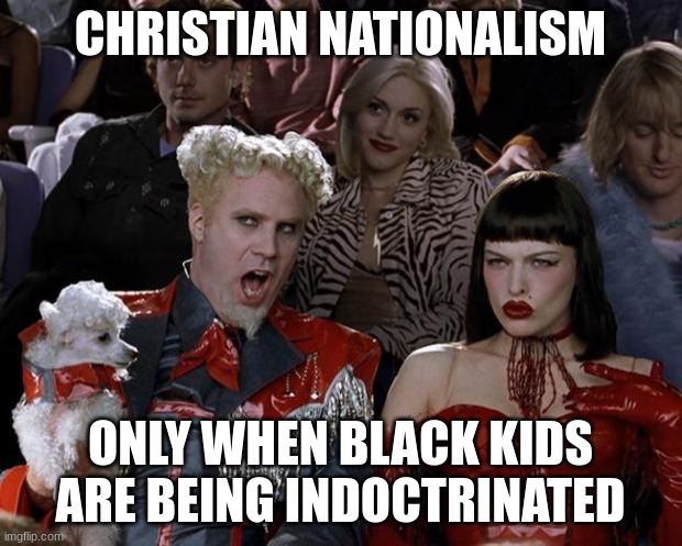 Civilian Pavilion. | CHRISTIAN NATIONALISM; ONLY WHEN BLACK KIDS ARE BEING INDOCTRINATED | image tagged in memes,mugatu so hot right now | made w/ Imgflip meme maker