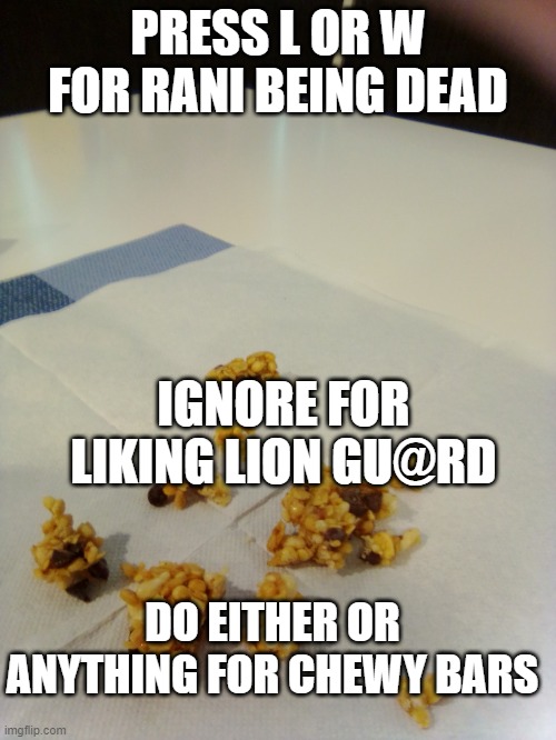 Chewy Bar June 2020 | PRESS L OR W FOR RANI BEING DEAD; IGNORE FOR LIKING LION GU@RD; DO EITHER OR ANYTHING FOR CHEWY BARS | image tagged in chewy bar june 2020 | made w/ Imgflip meme maker