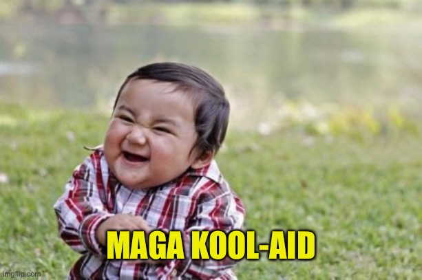 MAGA KOOL-AID | image tagged in memes,evil toddler | made w/ Imgflip meme maker
