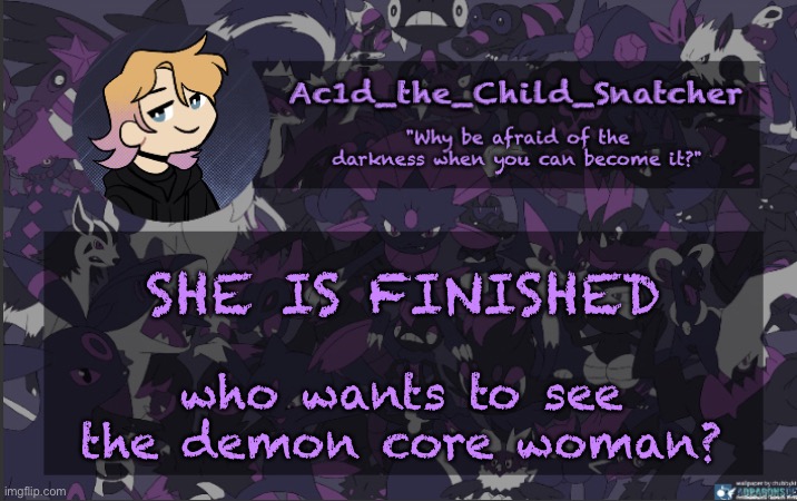 . | SHE IS FINISHED; who wants to see the demon core woman? | made w/ Imgflip meme maker