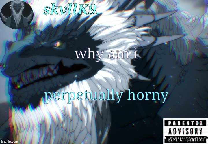 aaaaa | why am i; perpetually horny | image tagged in avizandum | made w/ Imgflip meme maker