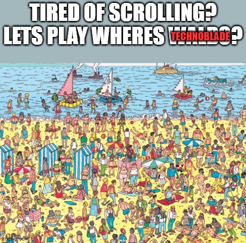 How about a game of where's Technoblade? |  TECHNOBLADE; TIRED OF SCROLLING?
LETS PLAY WHERES WALDO? | image tagged in where's waldo,technoblade,game,fun | made w/ Imgflip meme maker