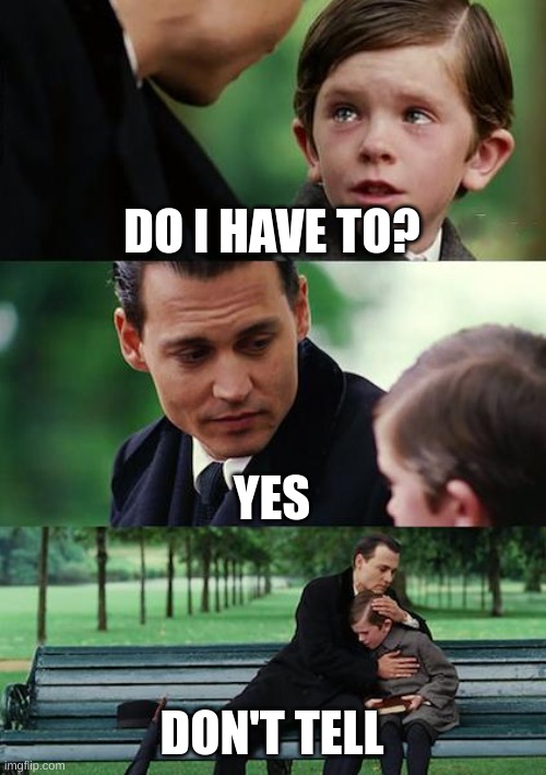 Neverland | DO I HAVE TO? YES; DON'T TELL | image tagged in memes,finding neverland | made w/ Imgflip meme maker