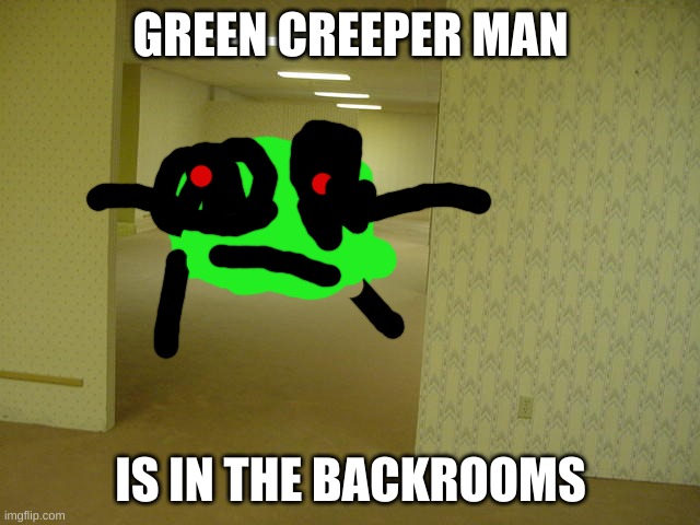 IM IN THE BACKROOMS | GREEN CREEPER MAN; IS IN THE BACKROOMS | image tagged in the backrooms | made w/ Imgflip meme maker