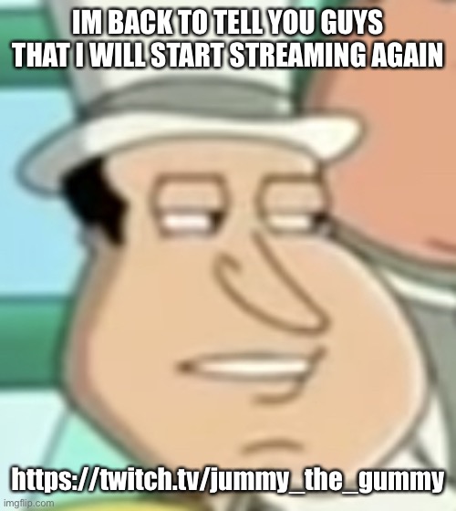 come watch or dont idc | IM BACK TO TELL YOU GUYS THAT I WILL START STREAMING AGAIN; https://twitch.tv/jummy_the_gummy | image tagged in disappointed quagmire | made w/ Imgflip meme maker