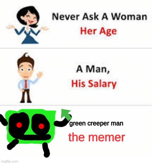 never ask me | green creeper man; the memer | image tagged in never ask a woman her age | made w/ Imgflip meme maker