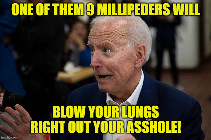 Old Uncle Joe | ONE OF THEM 9 MILLIPEDERS WILL BLOW YOUR LUNGS RIGHT OUT YOUR ASSHOLE! | image tagged in old uncle joe | made w/ Imgflip meme maker