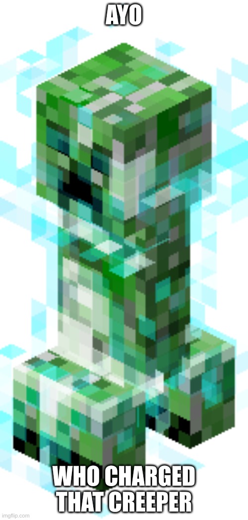 who charged that creeper | AYO; WHO CHARGED THAT CREEPER | image tagged in charged creeper | made w/ Imgflip meme maker