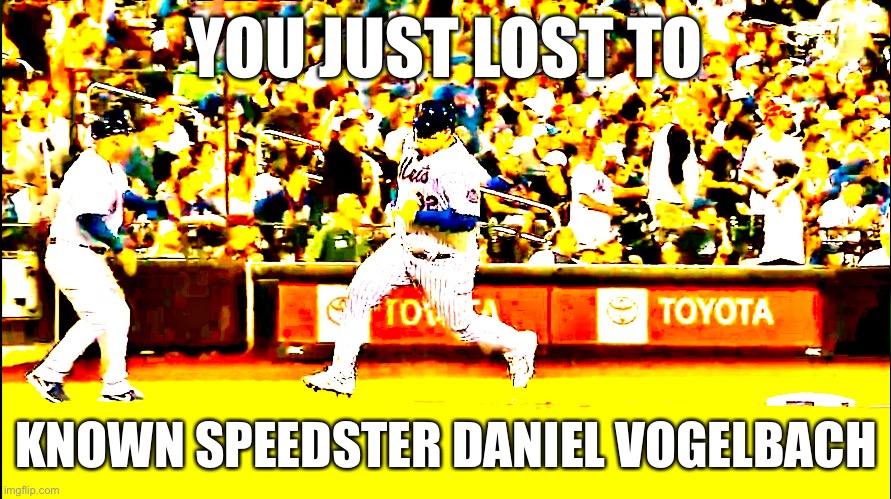 Known Speedster Daniel Vogelbach | YOU JUST LOST TO; KNOWN SPEEDSTER DANIEL VOGELBACH | image tagged in mets,baseball,mlb baseball | made w/ Imgflip meme maker