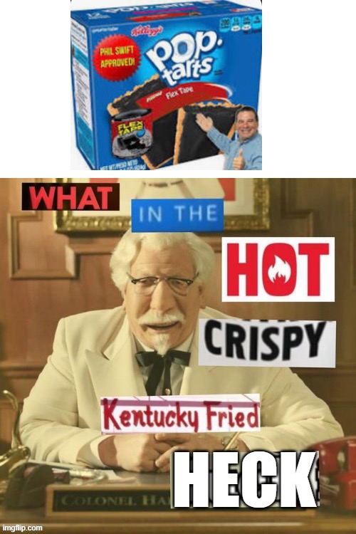 Flex tape | image tagged in what in the hot crispy kentucky fried heck | made w/ Imgflip meme maker