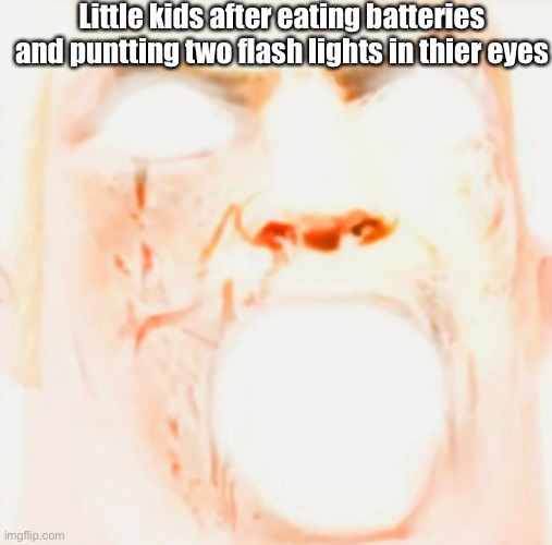 Image title | Little kids after eating batteries and puntting two flash lights in thier eyes | image tagged in mr incredible meme god tier,batteries | made w/ Imgflip meme maker