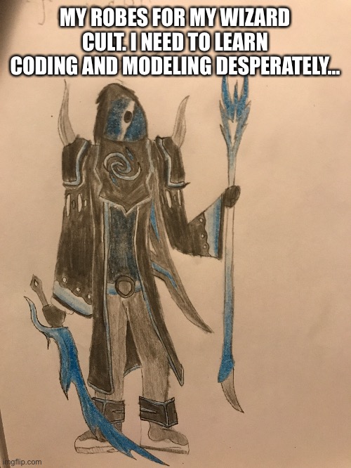 MY ROBES FOR MY WIZARD CULT. I NEED TO LEARN CODING AND MODELING DESPERATELY… | made w/ Imgflip meme maker