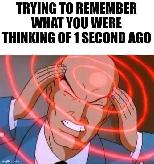 I forgor? | TRYING TO REMEMBER WHAT YOU WERE THINKING OF 1 SECOND AGO | image tagged in trying to remember,relatable,oh wow are you actually reading these tags,memes | made w/ Imgflip meme maker