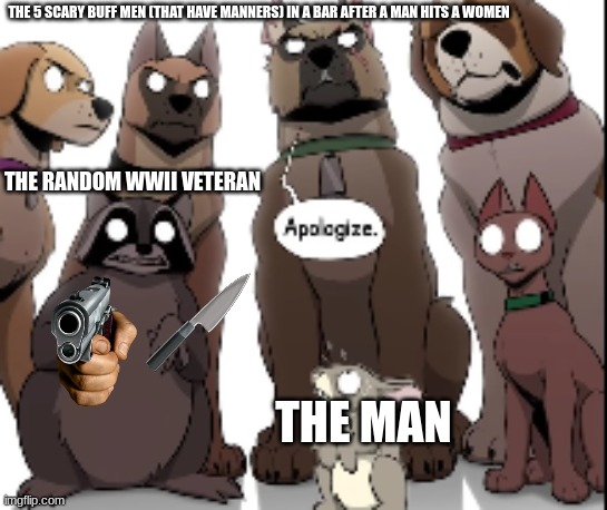 boss fight moment | THE 5 SCARY BUFF MEN (THAT HAVE MANNERS) IN A BAR AFTER A MAN HITS A WOMEN; THE RANDOM WWII VETERAN; THE MAN | image tagged in boss fight moment | made w/ Imgflip meme maker