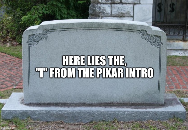 Pixar Intro |  HERE LIES THE, "I" FROM THE PIXAR INTRO | image tagged in gravestone,pixar,disney,memes,funny | made w/ Imgflip meme maker