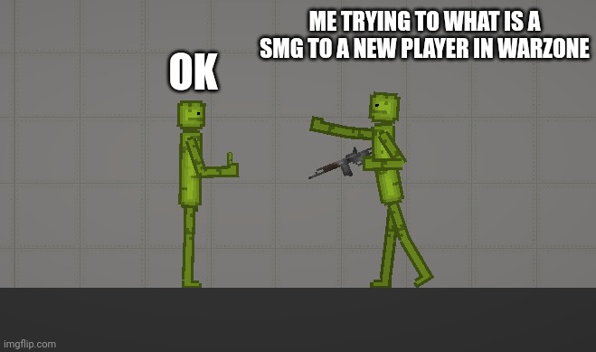 Me explainin | OK; ME TRYING TO WHAT IS A SMG TO A NEW PLAYER IN WARZONE | image tagged in melon | made w/ Imgflip meme maker