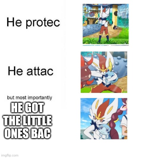He protec he attac but most importantly | HE GOT THE LITTLE ONES BAC | image tagged in he protec he attac but most importantly | made w/ Imgflip meme maker