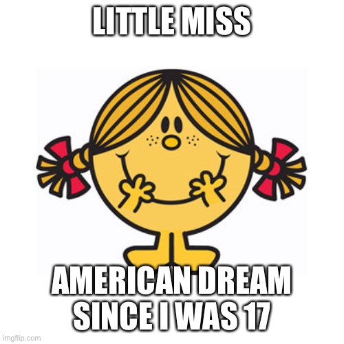 It’s Britney, Bitch! | LITTLE MISS; AMERICAN DREAM SINCE I WAS 17 | image tagged in little miss sunshine | made w/ Imgflip meme maker