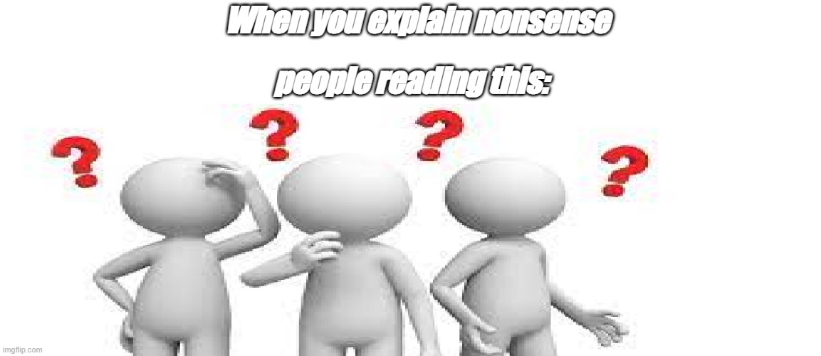 People Not Understanding | When you explain nonsense; people reading this: | image tagged in visible confusion | made w/ Imgflip meme maker