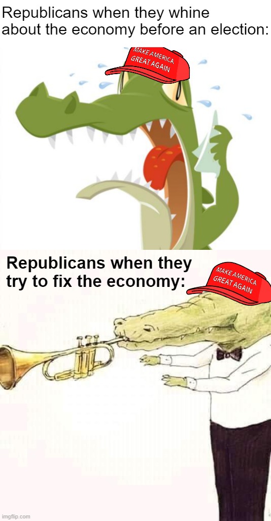 More tax breaks for corps & no benefits or minimum wage hikes: yes, I'm sure all that will work for the 1st time in 40 years | Republicans when they whine about the economy before an election:; Republicans when they try to fix the economy: | image tagged in maga crocodile tears,being a crocodile isn t easy,republican,economics,economy,republican party | made w/ Imgflip meme maker