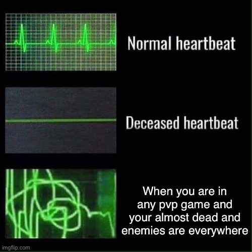 Heart beat meme | When you are in any pvp game and your almost dead and enemies are everywhere | image tagged in heart beat meme | made w/ Imgflip meme maker