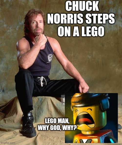 Step on lego |  CHUCK NORRIS STEPS ON A LEGO; LEGO MAN, WHY GOD, WHY? | image tagged in chuck norris,lego | made w/ Imgflip meme maker