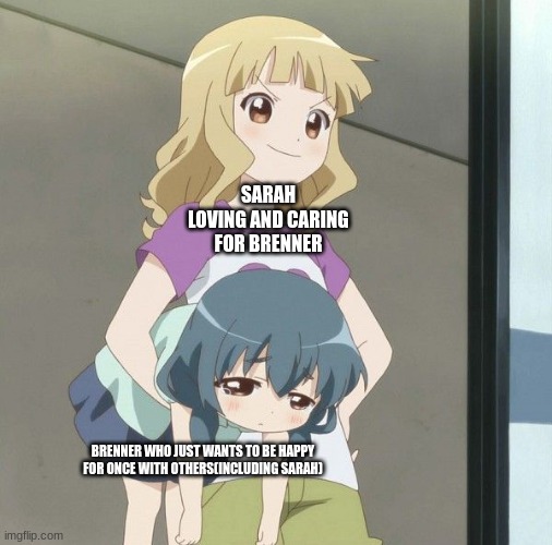 Anime Carry | SARAH LOVING AND CARING FOR BRENNER; BRENNER WHO JUST WANTS TO BE HAPPY FOR ONCE WITH OTHERS(INCLUDING SARAH) | image tagged in anime carry | made w/ Imgflip meme maker